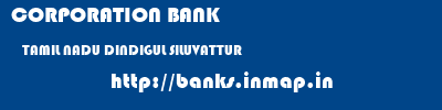 CORPORATION BANK  TAMIL NADU DINDIGUL SILUVATTUR   banks information 